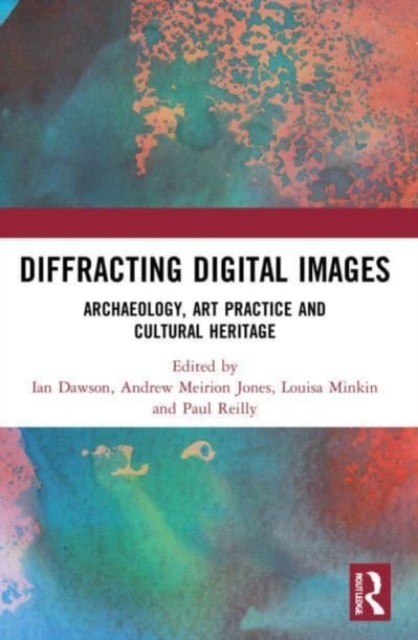 Diffracting Digital Images : Archaeology, Art Practice and Cultural Heritage, Paperback / softback Book
