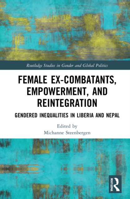 Female Ex-Combatants, Empowerment, and Reintegration : Gendered Inequalities in Liberia and Nepal, Hardback Book