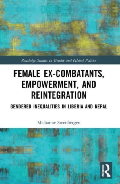 Female Ex-Combatants, Empowerment, and Reintegration : Gendered Inequalities in Liberia and Nepal, Paperback / softback Book