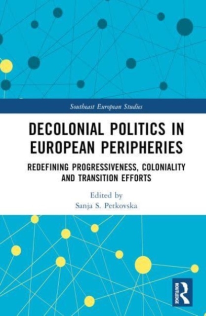 Decolonial Politics in European Peripheries : Redefining Progressiveness, Coloniality and Transition Efforts, Hardback Book