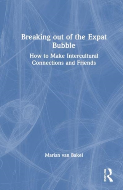 Breaking out of the Expat Bubble : How to Make Intercultural Connections and Friends, Hardback Book