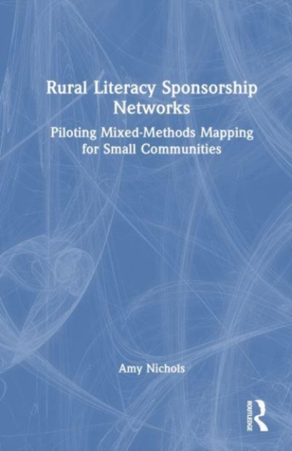 Rural Literacy Sponsorship Networks : Piloting Mixed-Methods Mapping for Small Communities, Hardback Book