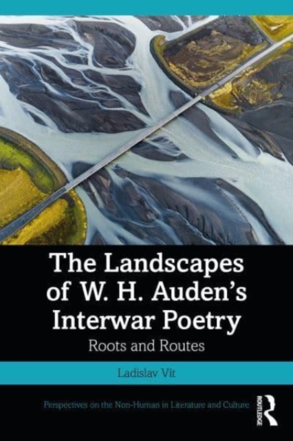 The Landscapes of W. H. Auden’s Interwar Poetry : Roots and Routes, Paperback / softback Book