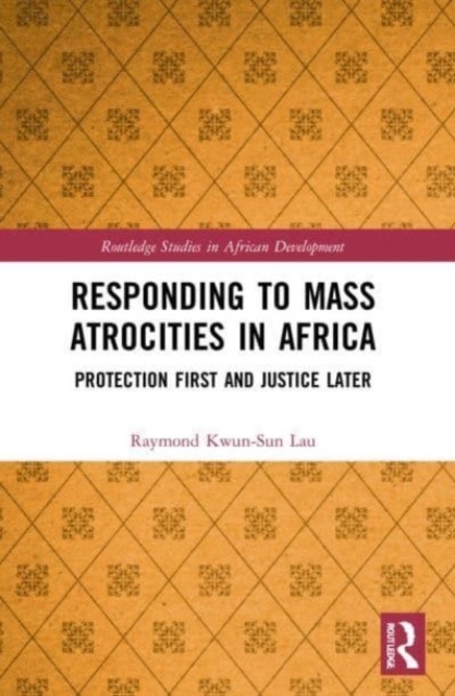 Responding to Mass Atrocities in Africa : Protection First and Justice Later, Paperback / softback Book