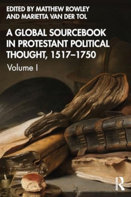 A Global Sourcebook in Protestant Political Thought, Volume I : 1517–1660, Paperback / softback Book