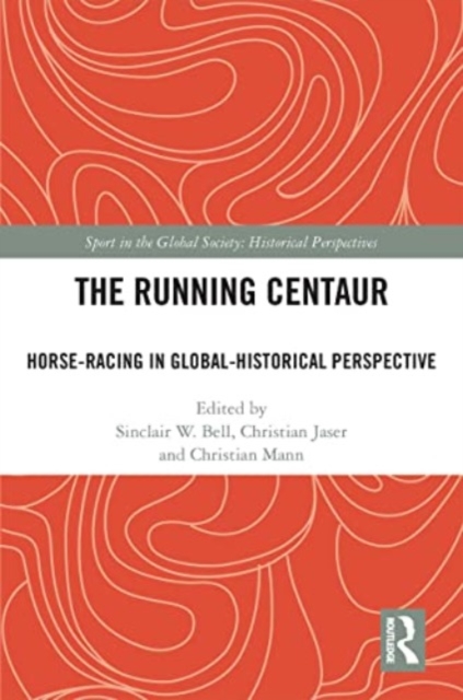 The Running Centaur : Horse-Racing in Global-Historical Perspective, Paperback / softback Book