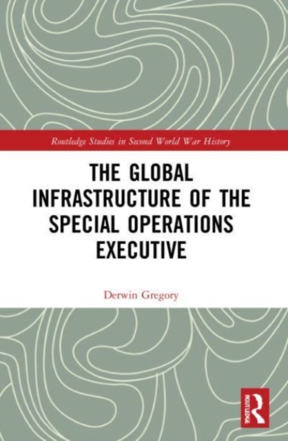 The Global Infrastructure of the Special Operations Executive, Paperback / softback Book
