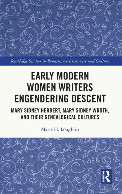 Early Modern Women Writers Engendering Descent : Mary Sidney Herbert, Mary Sidney Wroth, and their Genealogical Cultures, Hardback Book
