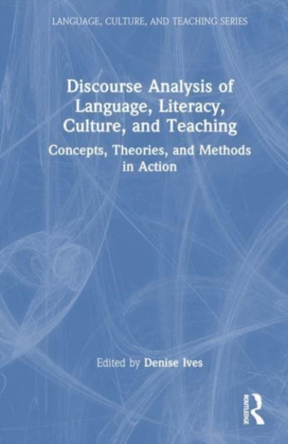 Discourse Analysis of Language, Literacy, Culture, and Teaching : Concepts, Theories, and Methods in Action, Hardback Book