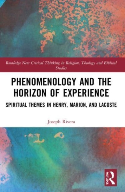 Phenomenology and the Horizon of Experience : Spiritual Themes in Henry, Marion, and Lacoste, Paperback / softback Book
