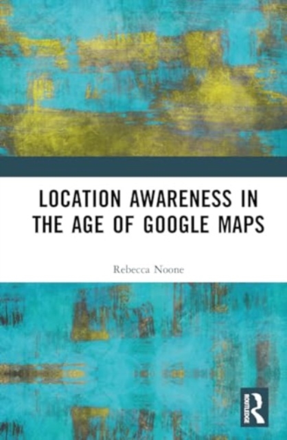 Location Awareness in the Age of Google Maps, Hardback Book