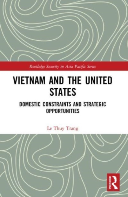 Vietnam and the United States : Domestic Constraints and Strategic Opportunities, Paperback / softback Book