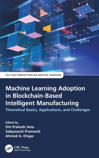 Machine Learning Adoption in Blockchain-Based Intelligent Manufacturing : Theoretical Basics, Applications, and Challenges, Hardback Book