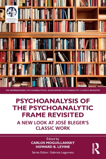 Psychoanalysis of the Psychoanalytic Frame Revisited : A New Look at Jose Bleger’s Classic Work, Paperback / softback Book