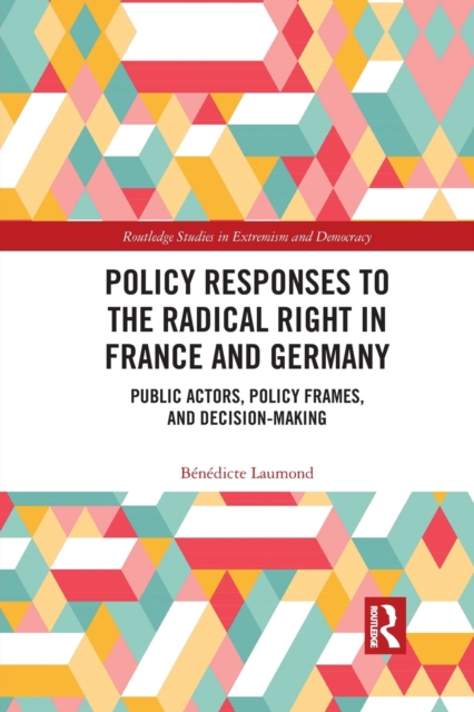 Policy Responses to the Radical Right in France and Germany : Public Actors, Policy Frames, and Decision-Making, Paperback / softback Book
