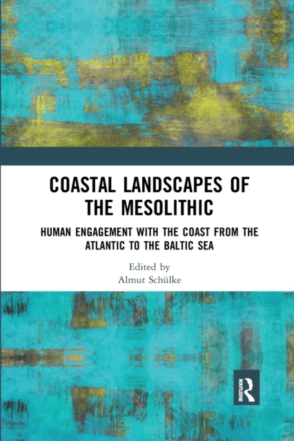 Coastal Landscapes of the Mesolithic : Human Engagement with the Coast from the Atlantic to the Baltic Sea, Paperback / softback Book