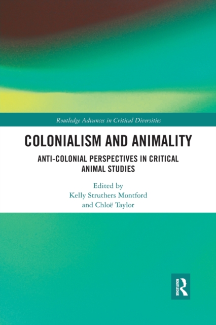 Colonialism and Animality : Anti-Colonial Perspectives in Critical Animal Studies, Paperback / softback Book