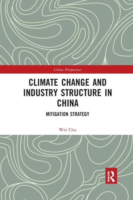 Climate Change and Industry Structure in China : Mitigation Strategy, Paperback / softback Book