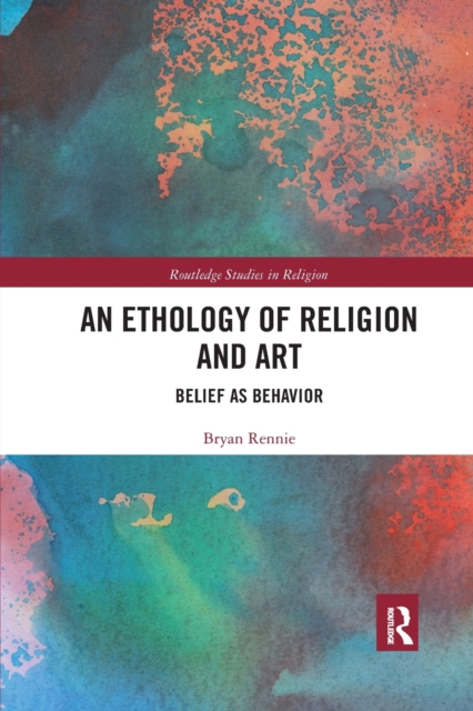 An Ethology of Religion and Art : Belief as Behavior, Paperback / softback Book