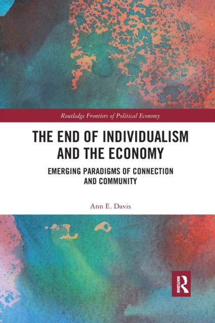 The End of Individualism and the Economy : Emerging Paradigms of Connection and Community, Paperback / softback Book