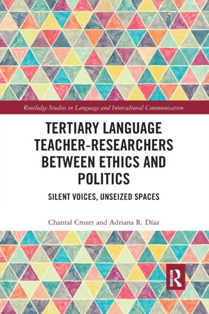 Tertiary Language Teacher-Researchers Between Ethics and Politics : Silent Voices, Unseized Spaces, Paperback / softback Book