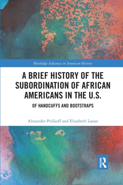 A Brief History of the Subordination of African Americans in the U.S. : Of Handcuffs and Bootstraps, Paperback / softback Book