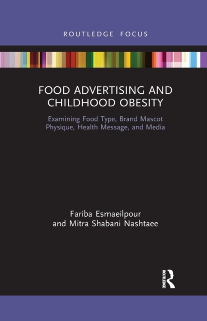 Food Advertising and Childhood Obesity : Examining Food Type, Brand Mascot Physique, Health Message, and Media, Paperback / softback Book