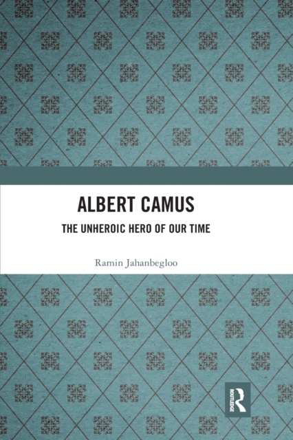 Albert Camus : The Unheroic Hero of Our Time, Paperback / softback Book