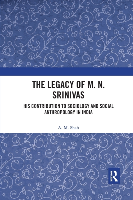 The Legacy of M. N. Srinivas : His Contribution to Sociology and Social Anthropology in India, Paperback / softback Book