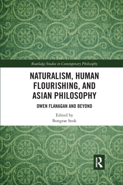 Naturalism, Human Flourishing, and Asian Philosophy : Owen Flanagan and Beyond, Paperback / softback Book