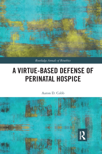 A Virtue-Based Defense of Perinatal Hospice, Paperback / softback Book