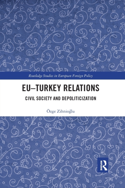 EU–Turkey Relations : Civil Society and Depoliticization, Paperback / softback Book