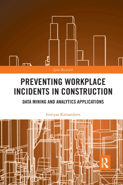 Preventing Workplace Incidents in Construction : Data Mining and Analytics Applications, Paperback / softback Book
