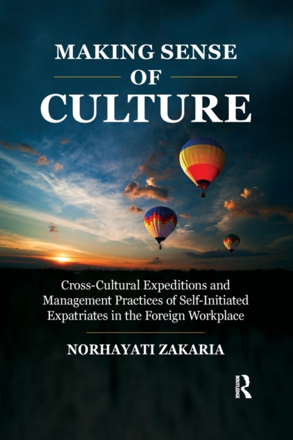 Making Sense of Culture : Cross-Cultural Expeditions and Management Practices of Self-Initiated Expatriates in the Foreign Workplace, Paperback / softback Book