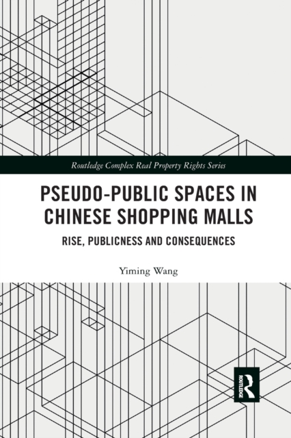 Pseudo-Public Spaces in Chinese Shopping Malls : Rise, Publicness and Consequences, Paperback / softback Book