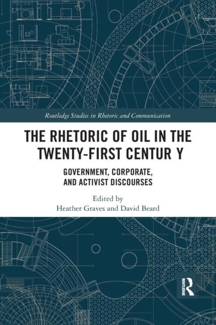 The Rhetoric of Oil in the Twenty-First Century : Government, Corporate, and Activist Discourses, Paperback / softback Book