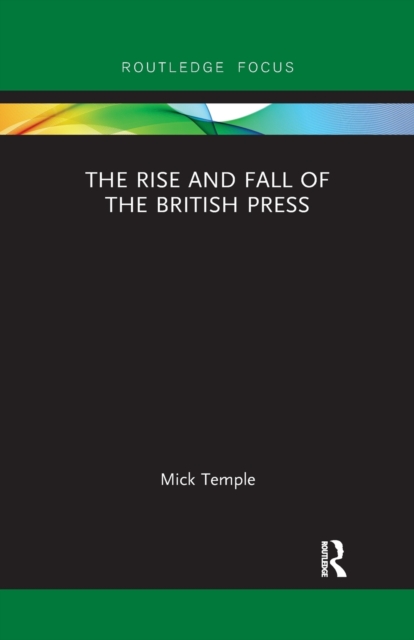 The Rise and Fall of the British Press, Paperback / softback Book
