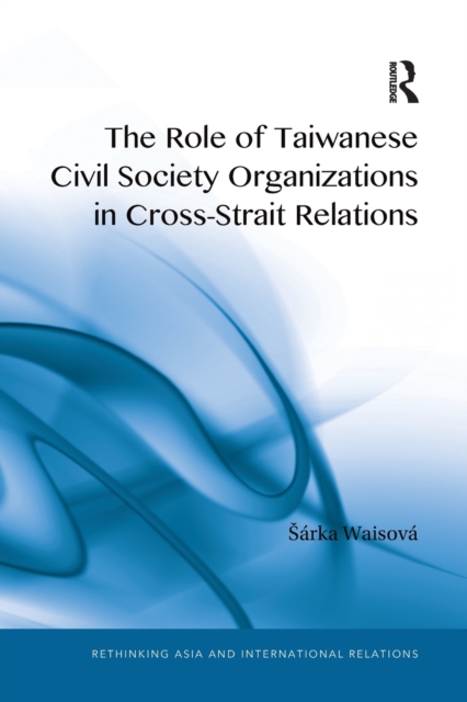 The Role of Taiwanese Civil Society Organizations in Cross-Strait Relations, Paperback / softback Book