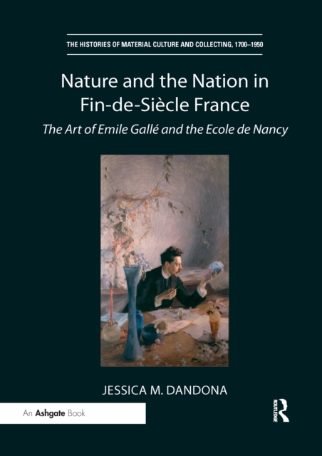 Nature and the Nation in Fin-de-Siecle France : The Art of Emile Galle and the Ecole de Nancy, Paperback / softback Book