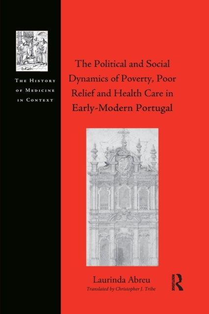 The Political and Social Dynamics of Poverty, Poor Relief and Health Care in Early-Modern Portugal, Paperback / softback Book