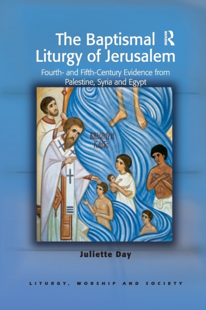 The Baptismal Liturgy of Jerusalem : Fourth- and Fifth-Century Evidence from Palestine, Syria and Egypt, Paperback / softback Book