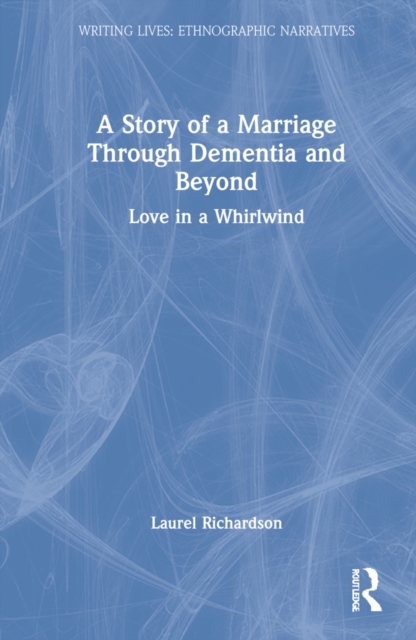 A Story of a Marriage Through Dementia and Beyond : Love in a Whirlwind, Hardback Book