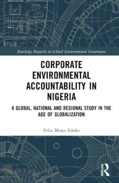 Corporate Environmental Accountability in Nigeria : A Global, National and Regional Study in the Age of Globalization, Hardback Book