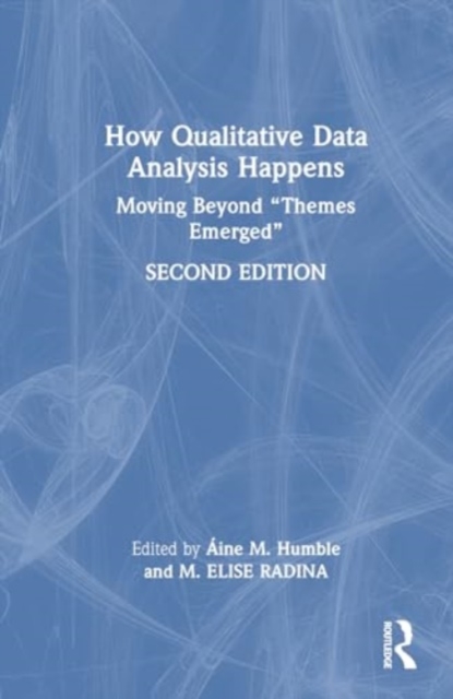 How Qualitative Data Analysis Happens : Moving Beyond “Themes Emerged”, Hardback Book
