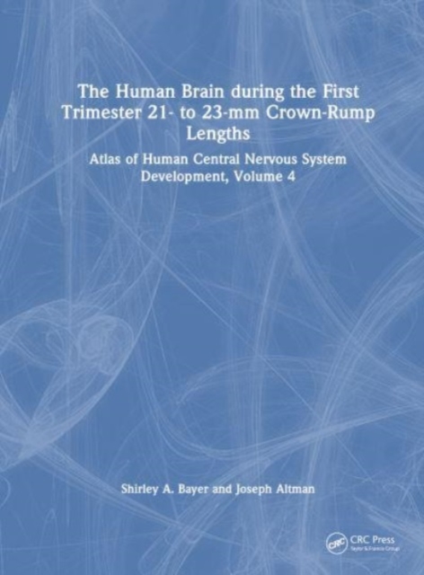 The Human Brain during the First Trimester 21- to 23-mm Crown-Rump Lengths : Atlas of Human Central Nervous System Development, Volume 4, Hardback Book