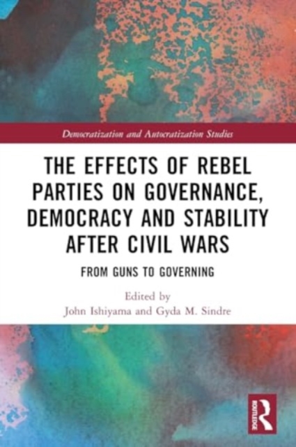 The Effects of Rebel Parties on Governance, Democracy and Stability after Civil Wars : From Guns to Governing, Paperback / softback Book