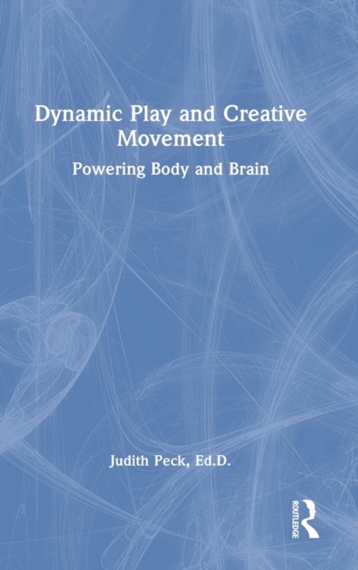 Dynamic Play and Creative Movement : Powering Body and Brain, Hardback Book