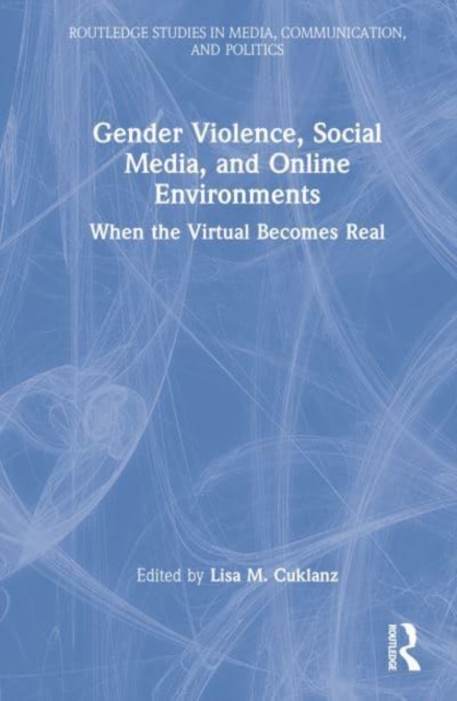 Gender Violence, Social Media, and Online Environments : When the Virtual Becomes Real, Hardback Book