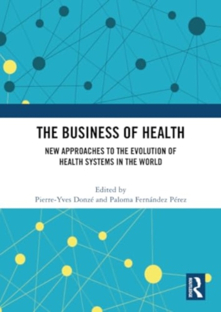 The Business of Health : New Approaches to the Evolution of Health Systems in the World, Paperback / softback Book