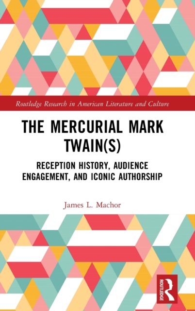 The Mercurial Mark Twain(s) : Reception History, Audience Engagement, and Iconic Authorship, Hardback Book
